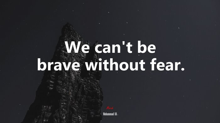 We can’t be brave without fear. | Muhammad Ali quote
