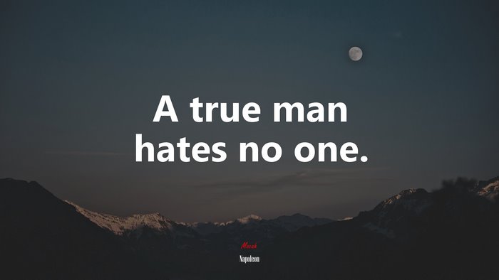 A true man hates no one. | Napoleon quote