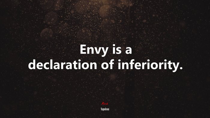 Envy is a declaration of inferiority. | Napoleon quote
