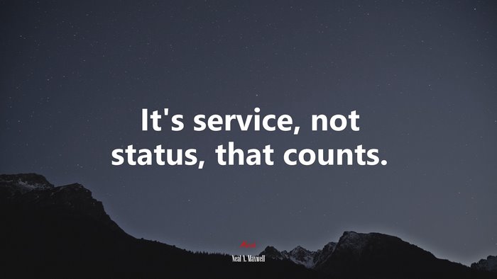 It’s service, not status, that counts. | Neal A. Maxwell quote