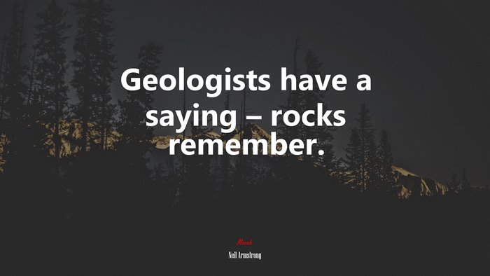 Geologists have a saying – rocks remember. | Neil Armstrong quote