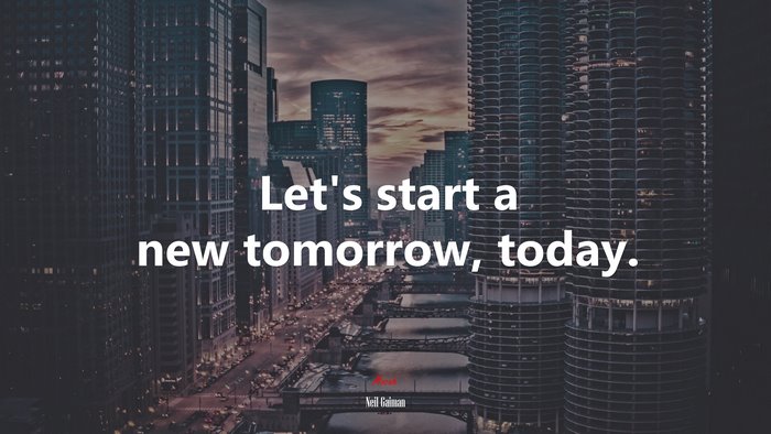 Let’s start a new tomorrow, today. | Neil Gaiman quote