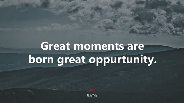 Great moments are born great oppurtunity. | Nikola Tesla quote