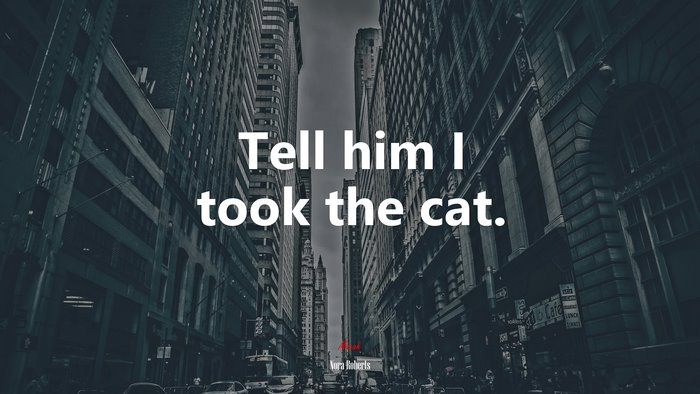 Tell him I took the cat. | Nora Roberts quote