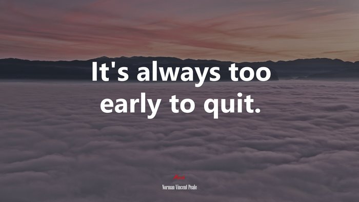 It’s always too early to quit. | Norman Vincent Peale quote