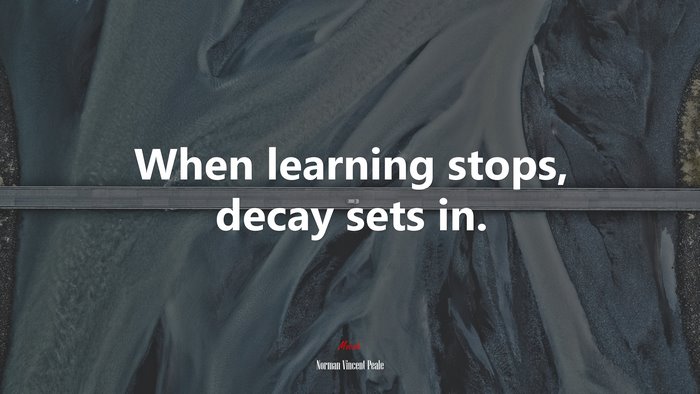 When learning stops, decay sets in. | Norman Vincent Peale quote