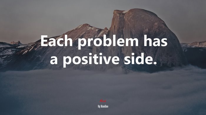 Each problem has a positive side. | Og Mandino quote