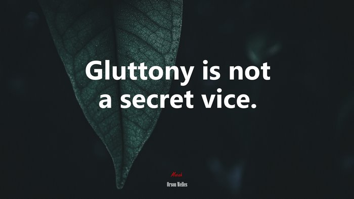 Gluttony is not a secret vice. | Orson Welles quote