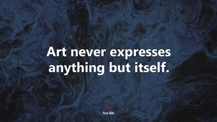 Art never expresses anything but itself. | Oscar Wilde quote