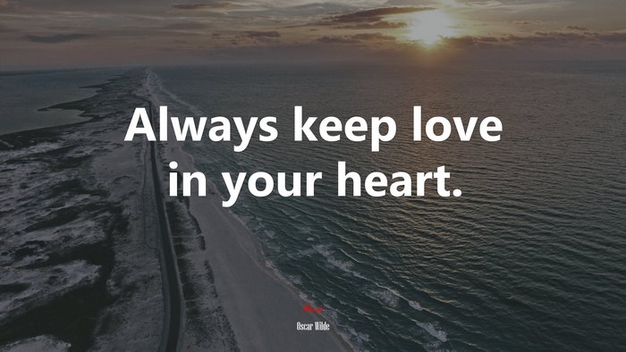 Always keep love in your heart. | Oscar Wilde quote