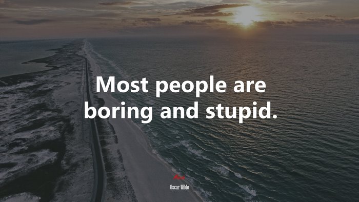 Most people are boring and stupid. | Oscar Wilde quote