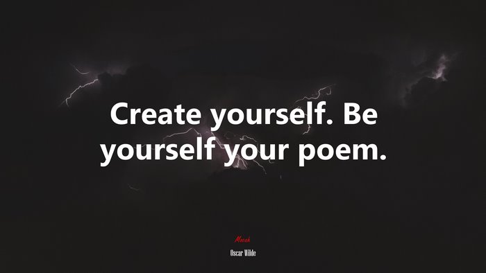 Create yourself. Be yourself your poem. | Oscar Wilde quote