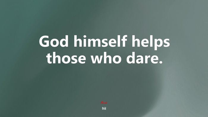 God himself helps those who dare. | Ovid quote