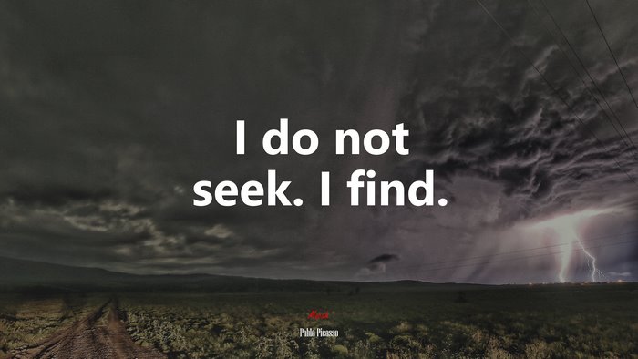 I do not seek. I find. | Pablo Picasso quote