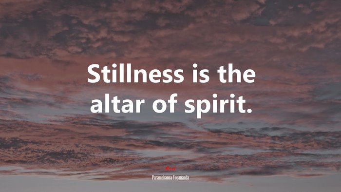 Stillness is the altar of spirit. | Paramahansa Yogananda quote