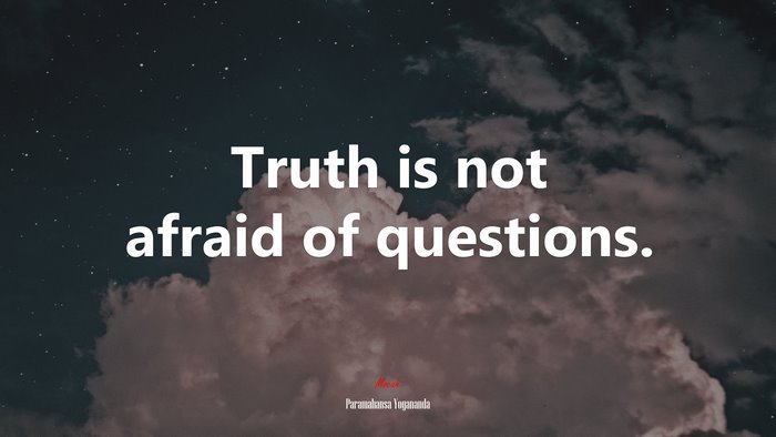 Truth is not afraid of questions. | Paramahansa Yogananda quote