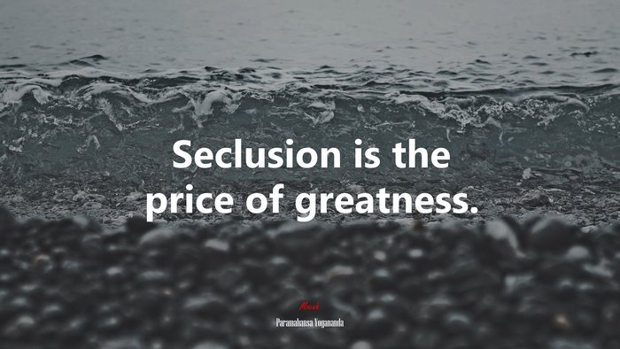 Seclusion is the price of greatness. | Paramahansa Yogananda quote