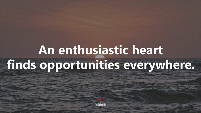 An enthusiastic heart finds opportunities everywhere. | Paulo Coelho quote