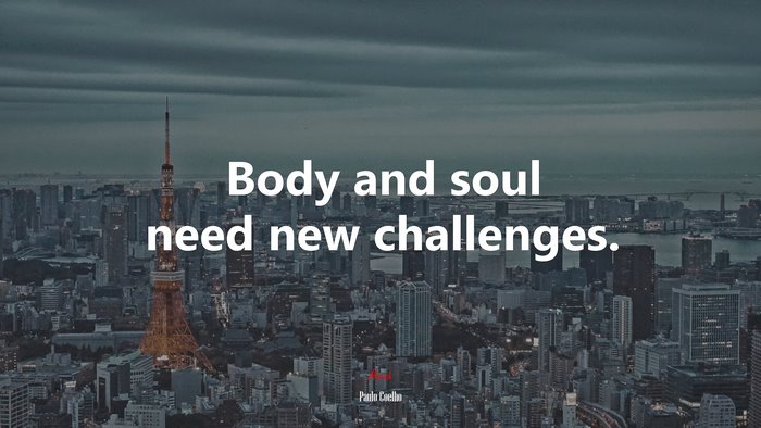 Body and soul need new challenges. | Paulo Coelho quote