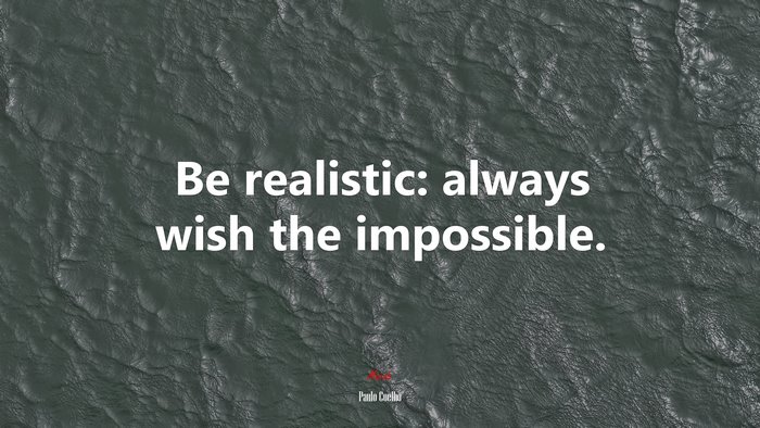 Be realistic: always wish the impossible. | Paulo Coelho quote