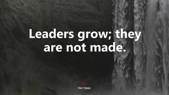 Leaders grow; they are not made. | Peter F. Drucker quote