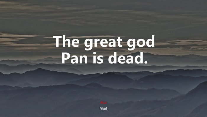 The great god Pan is dead. | Plutarch quote