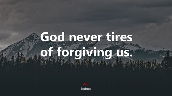 God never tires of forgiving us. | Pope Francis quote
