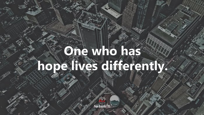 One who has hope lives differently. | Pope Benedict XVI quote