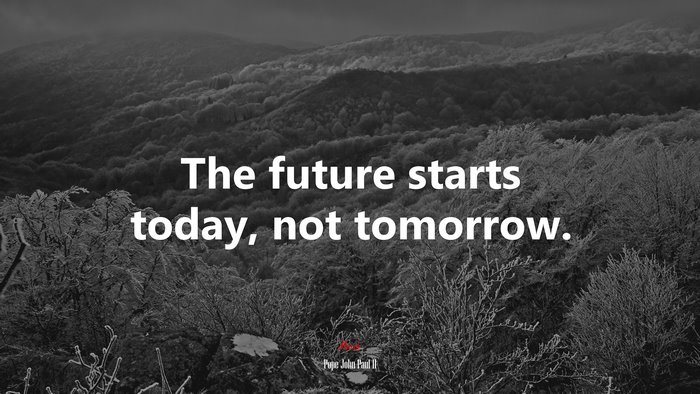 The future starts today, not tomorrow. | Pope John Paul II quote