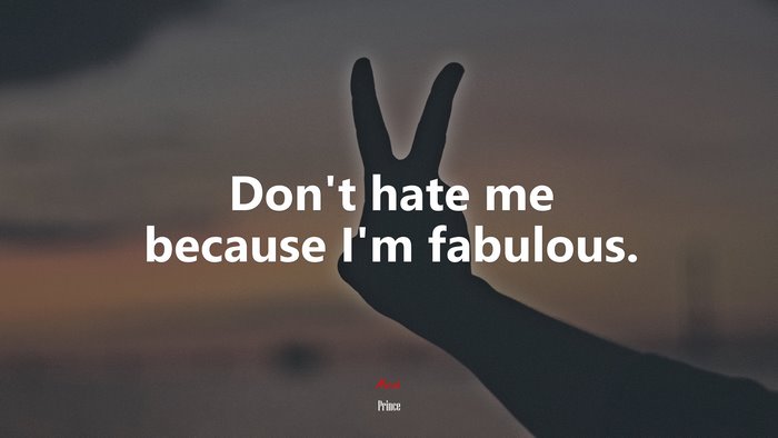 Don’t hate me because I’m fabulous. | Prince quote