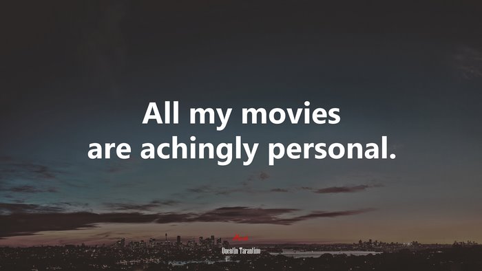 All my movies are achingly personal. | Quentin Tarantino quote