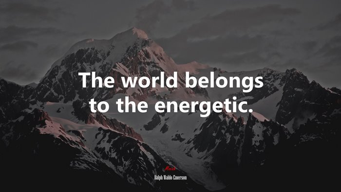 The world belongs to the energetic. | Ralph Waldo Emerson quote