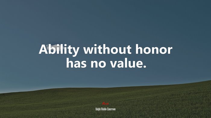 Ability without honor has no value. | Ralph Waldo Emerson quote