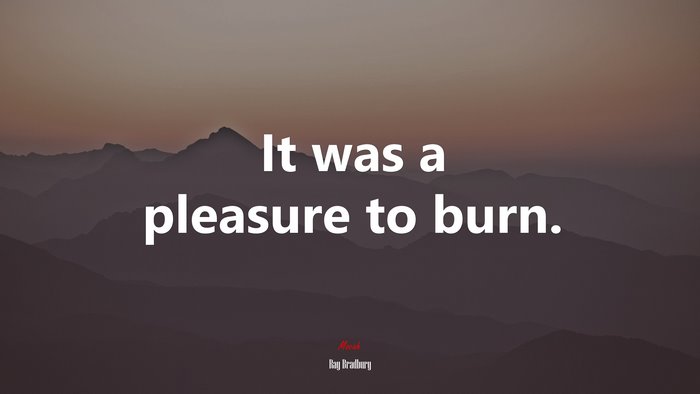 It was a pleasure to burn. | Ray Bradbury quote