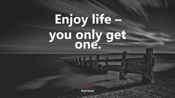 Enjoy life – you only get one. | Richard Branson quote