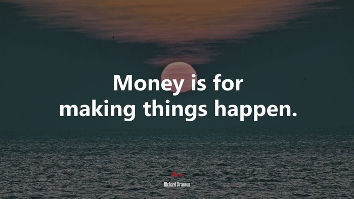 Money is for making things happen. | Richard Branson quote