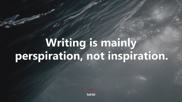 Writing is mainly perspiration, not inspiration. | Roald Dahl quote