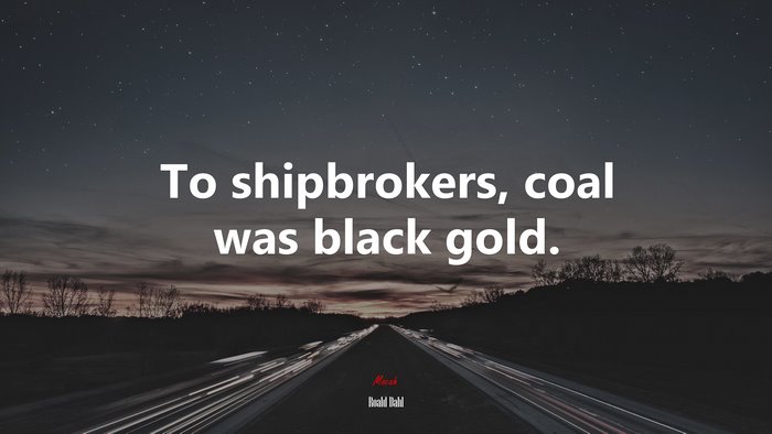 To shipbrokers, coal was black gold. | Roald Dahl quote