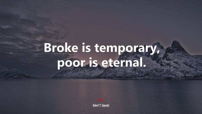 Broke is temporary, poor is eternal. | Robert T. Kiyosaki quote
