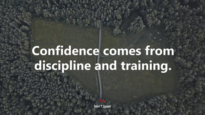 Confidence comes from discipline and training. | Robert T. Kiyosaki quote