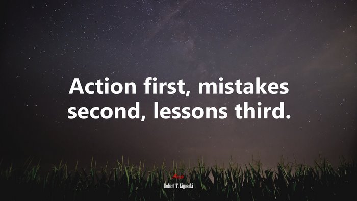 Action first, mistakes second, lessons third. | Robert T. Kiyosaki quote