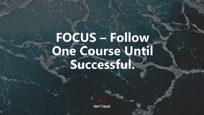 FOCUS – Follow One Course Until Successful. | Robert T. Kiyosaki quote