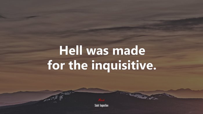 Hell was made for the inquisitive. | Saint Augustine quote