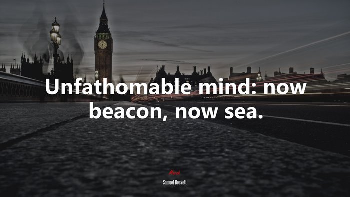 Unfathomable mind: now beacon, now sea. | Samuel Beckett quote