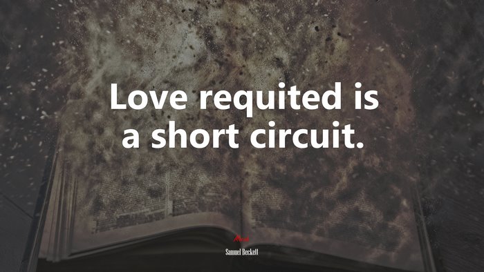 Love requited is a short circuit. | Samuel Beckett quote