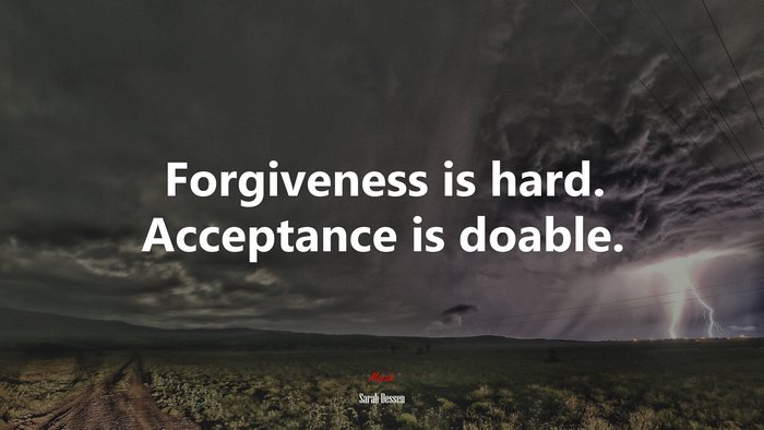 Forgiveness is hard. Acceptance is doable. | Sarah Dessen quote