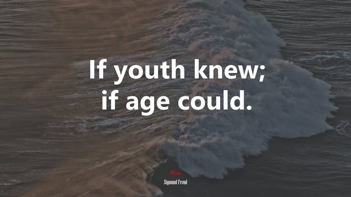 If youth knew; if age could. | Sigmund Freud quote