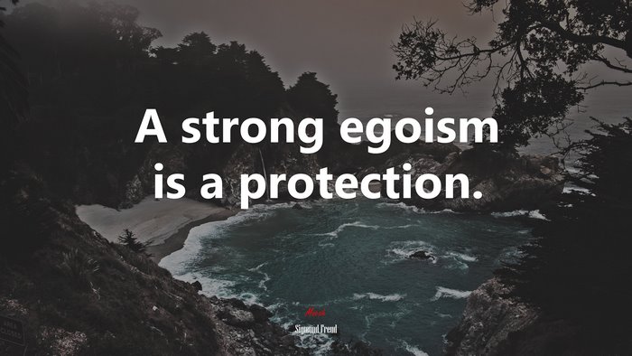 A strong egoism is a protection. | Sigmund Freud quote