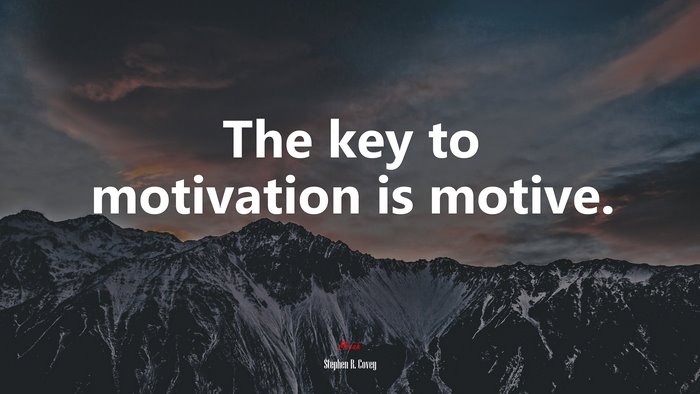 The key to motivation is motive. | Stephen R. Covey quote