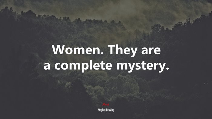 Women. They are a complete mystery. | Stephen Hawking quote
